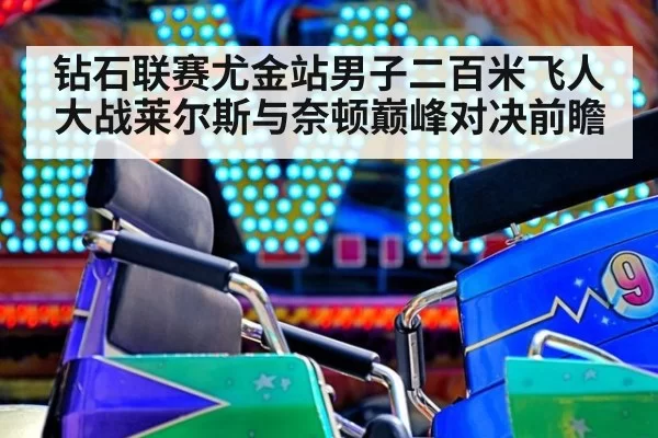 钻石联赛尤金站男子二百米飞人大战莱尔斯与奈顿巅峰对决前瞻