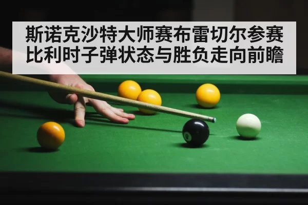 斯诺克沙特大师赛布雷切尔参赛比利时子弹状态与胜负走向前瞻