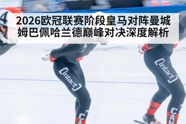 2026欧冠联赛阶段皇马对阵曼城姆巴佩哈兰德巅峰对决深度解析
